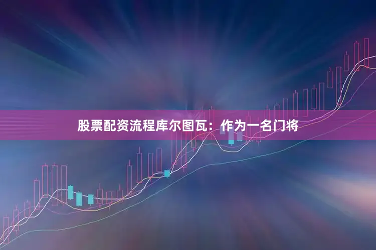 股票配资流程库尔图瓦：作为一名门将
