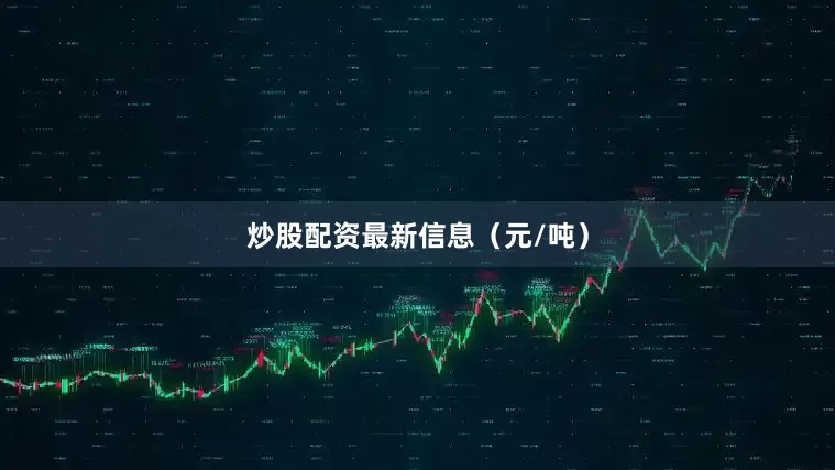 炒股配资最新信息（元/吨）