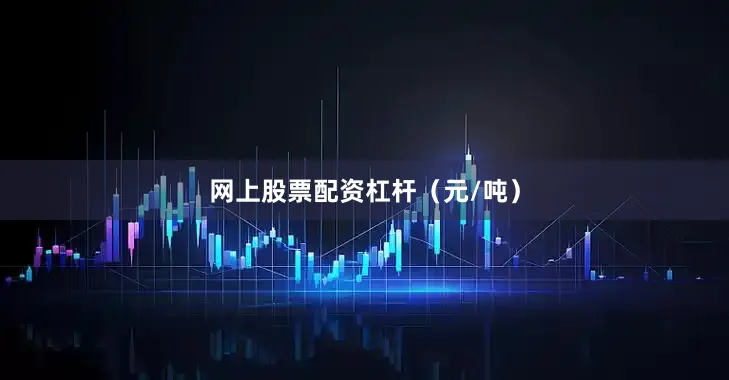 网上股票配资杠杆（元/吨）