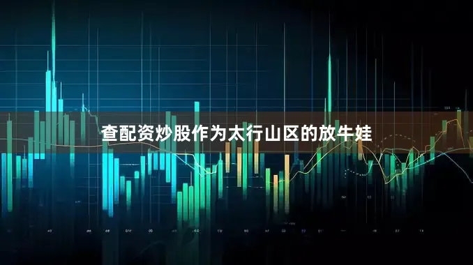 查配资炒股　　作为太行山区的放牛娃