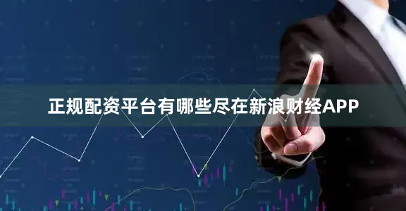 正规配资平台有哪些尽在新浪财经APP