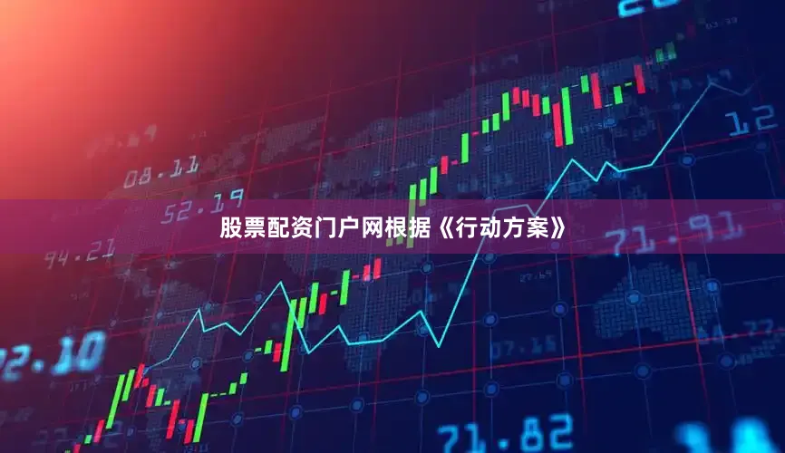 股票配资门户网　　根据《行动方案》