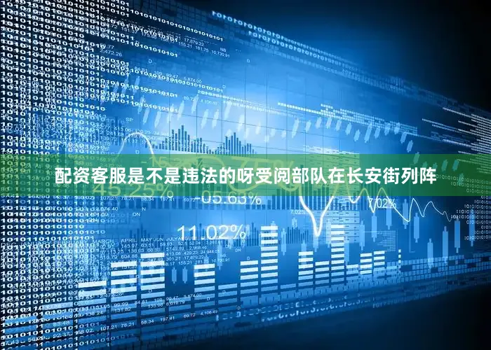 配资客服是不是违法的呀受阅部队在长安街列阵