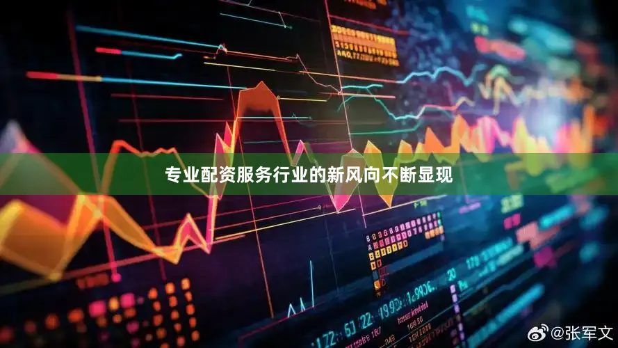 专业配资服务行业的新风向不断显现